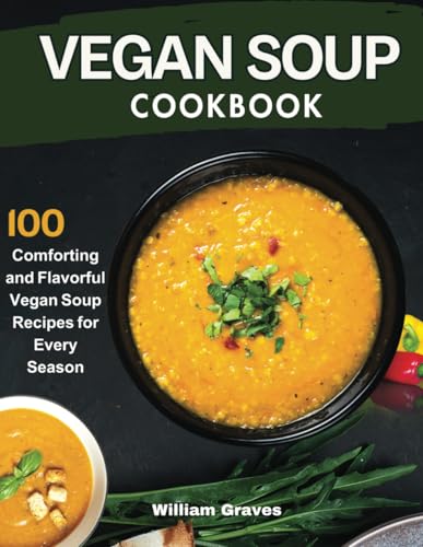 VEGAN SOUP COOKBOOK: 100 Comforting and Flavorful Vegan Soup Recipes for Every Season von Independently published