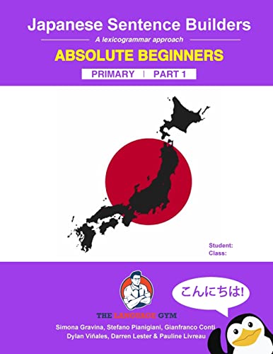 Japanese Primary Sentence Builders: Absolute Beginners: A lexicogrammar approach (The Language Gym - Sentence Builder Books)
