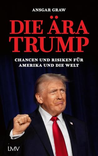 Die Ära Trump: Chancen und Risiken für Amerika und die Welt von Langen-Müller