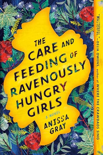 The Care and Feeding of Ravenously Hungry Girls: A Novel