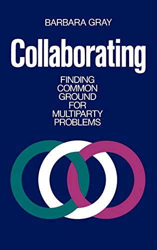 Collaborating: Finding Common Ground for Multiparty Problems (Jossey Bass Business & Management Series)