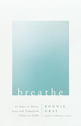 Breathe: 21 Days to Stress Less and Transform Chaos to Calm von Harvest House Publishers