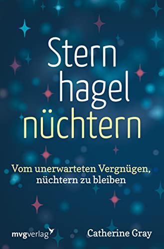 Sternhagelnüchtern: Vom unerwarteten Vergnügen, nüchtern zu bleiben. Ermutigender Rategber für ein erfülltes Leben ohne Alkohol von mvg Verlag