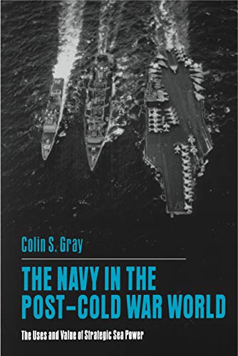 The Navy in the Post-Cold War World: The Uses and Value of Strategic Sea Power