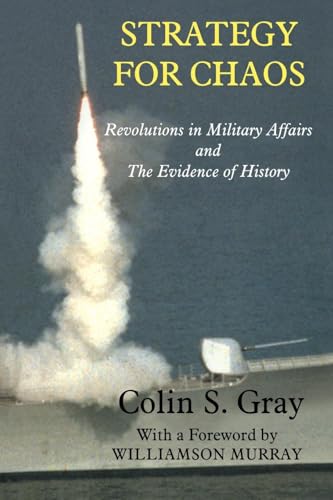 Strategy for Chaos: Revolutions in Military Affairs and the Evidence of History (Strategy and History)