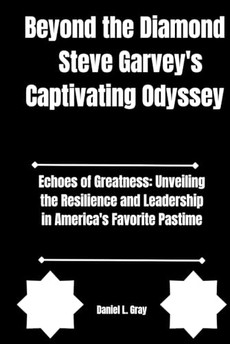 Beyond the Diamond Steve Garvey's Captivating Odyssey: Echoes of Greatness: Unveiling the Resilience and Leadership in America's Favorite Pastime von Independently published