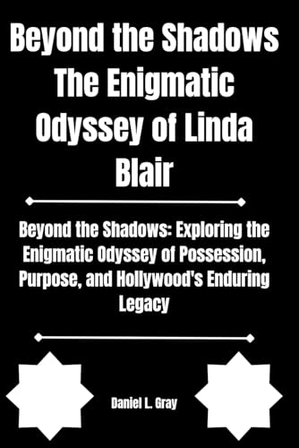 Beyond the Shadows The Enigmatic Odyssey of Linda Blair: Beyond the Shadows: Exploring the Enigmatic Odyssey of Possession, Purpose, and Hollywood's ... (Biography of actors and actresses, Band 6)