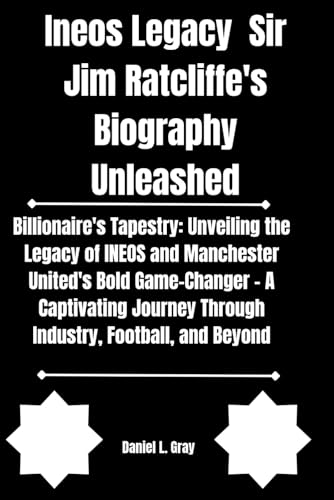 Ineos Legacy Sir Jim Ratcliffe's Biography Unleashed (Biography of Rich famous and Notable Billionaires, Band 3) von Independently published