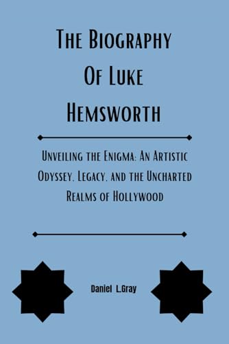 The Biography Of Luke Hemsworth: Unveiling the Enigma: An Artistic Odyssey, Legacy, and the Uncharted Realms of Hollywood (Biography of actors and actresses, Band 21)