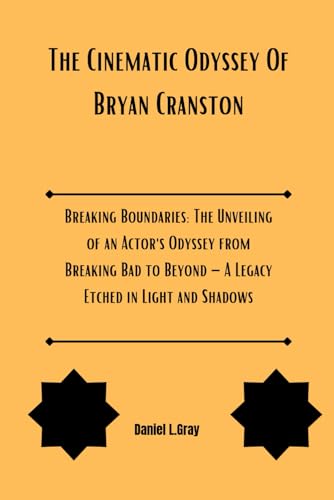 The Cinematic Odyssey Of Bryan Cranston: Breaking Boundaries: The Unveiling of an Actor's Odyssey from Breaking Bad to Beyond – A Legacy Etched in ... (Biography of actors and actresses, Band 18)