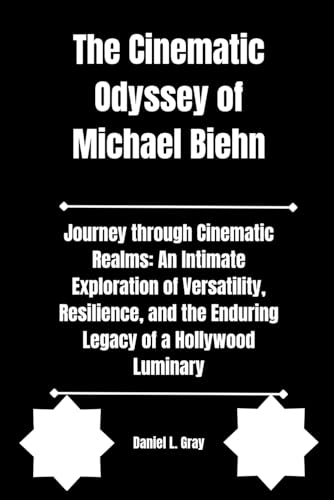 The Cinematic Odyssey of Michael Biehn: Journey through Cinematic Realms: An Intimate Exploration of Versatility, Resilience, and the Enduring Legacy ... (Biography of actors and actresses, Band 4)