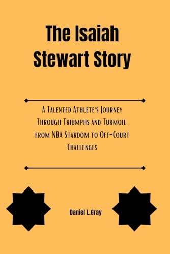 The Isaiah Stewart Story: A Talented Athlete's Journey Through Triumphs and Turmoil, from NBA Stardom to Off-Court Challenges