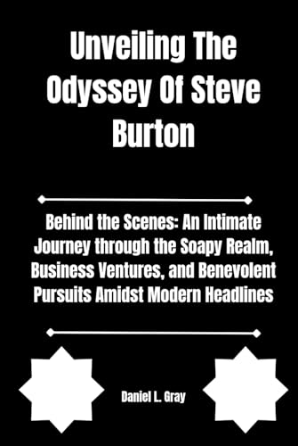 Unveiling The Odyssey Of Steve Burton: Behind the Scenes: An Intimate Journey through the Soapy Realm, Business Ventures, and Benevolent Pursuits ... (Biography of actors and actresses, Band 7)