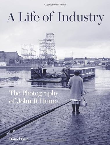 A Life of Industry: The Photography of John R Hume