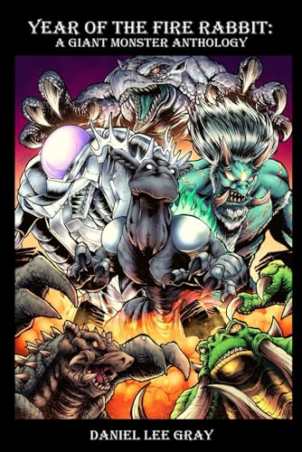 Year of the Fire Rabbit: A Giant Monster Anthology von Daniel Lee Gray