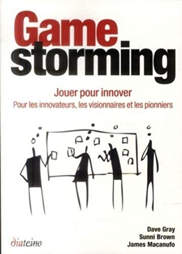 Gamestorming : Jouer pour innover : pour les innovateurs, les visionnaires et les pionniers