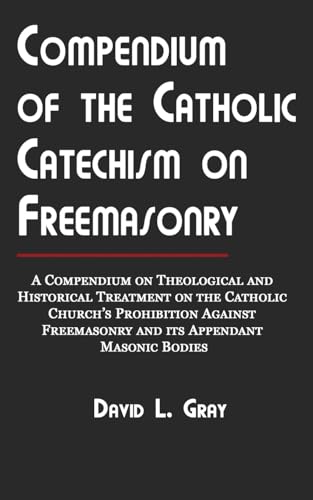Compendium of the Catholic Catechism on Freemasonry: A Compendium on Theological and Historical Treatment on the Catholic Church's Prohibition Against Freemasonry and Its Appendant Masonic Bodies von Saint Dominic's Media Inc.