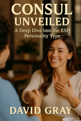 Consul Unveiled: A Deep Dive into the ESFJ Personality Type: ESFJ (MBTI Deep Dives) von Independently published