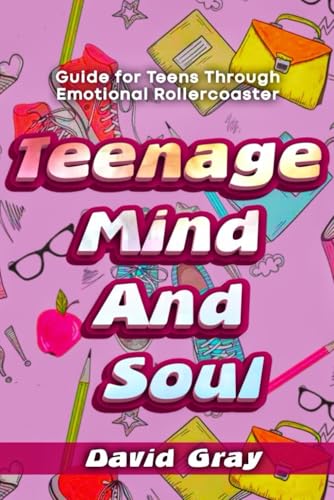 TEENAGE MIND AND SOUL: Guide For Teens Through Emotional Rollercoaster TEENAGE MIND AND SOUL: Guide For Teens Through Emotional Rollercoaster von Independently published