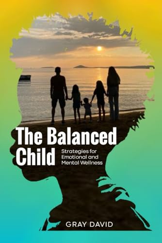 THE BALANCED CHILD: Strategies for Emotional and Mental Wellness THE BALANCED CHILD: Strategies for Emotional and Mental Wellness von Independently published