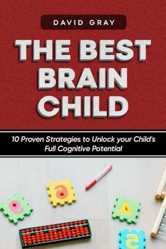 THE BEST BRAIN CHILD: 10 Proven Strategies to Unlock Your Child’s Full Cognitive Potential THE BEST BRAIN CHILD: 10 Proven Strategies to Unlock Your Child’s Full Cognitive Potential von Independently published