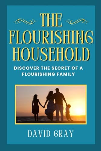 The Flourishing Household: Discover The Secrets to a Flourishing Family The Flourishing Household: Discover The Secrets to a Flourishing Family von Independently published