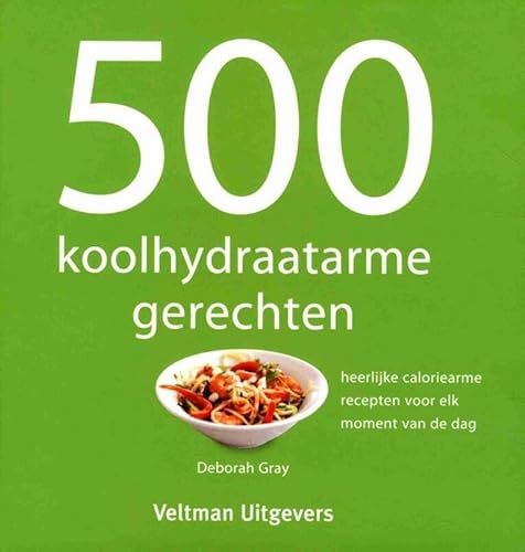 500 koolhydraatarme gerechten: heerlijke caloriearme recepten voor elk moment van de dag