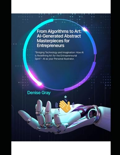 From Algorithms to Art: AI-Generated Abstract Masterpieces for Entrepreneurs: Bridging Technology and Imagination: How AI is Redefining Art for the Entrepreneurial Spirit - AI as your Personal von Independently published