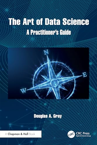The Art of Data Science: A Practitioner's Guide The Art of Data Science: A Practitioner's Guide von Chapman and Hall/CRC