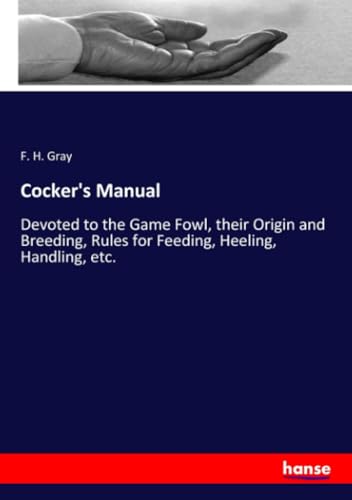 Cocker's Manual: Devoted to the Game Fowl, their Origin and Breeding, Rules for Feeding, Heeling, Handling, etc. von hansebooks