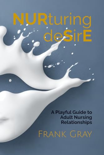 Nurturing Desire: A Playful Guide to Adult Nursing von Independently published