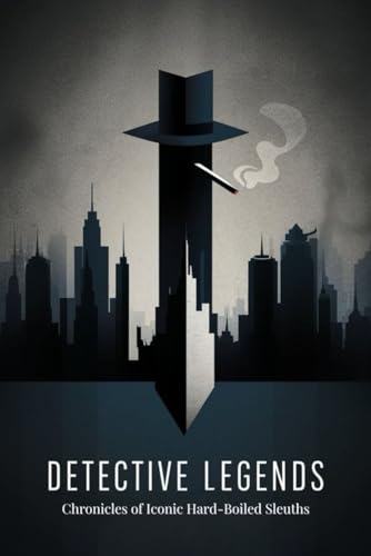 Detective Legends: Chronicles of Iconic Hard-Boiled Sleuths von Independently published