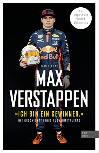 Max Verstappen: "Ich bin ein Gewinner.": Die Geschichte eines Ausnahmetalents - Die Biografie des Formel-1-Weltmeisters Max Verstappen: "Ich bin ein Gewinner.": Die Geschichte eines Ausnahmetalents - Die Biografie des Formel-1-Weltmeisters
