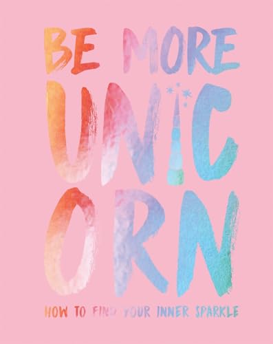 Be More Unicorn: How to find your inner sparkle von Quadrille Publishing