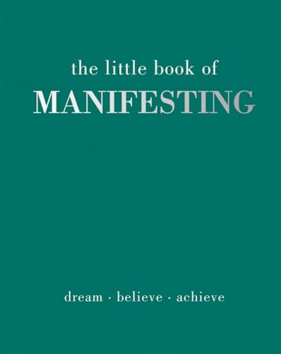 The Little Book of Manifesting: Dream. Believe. Achieve.