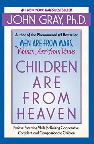 Children Are from Heaven: Positive Parenting Skills for Raising Cooperative, Confident, and Compassionate Children Children Are from Heaven: Positive Parenting Skills for Raising Cooperative, Confident, and Compassionate Children