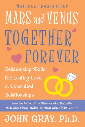 Mars and Venus Together Forever: Relationship Skills for Lasting Love in Committed Relationships Mars and Venus Together Forever: Relationship Skills for Lasting Love in Committed Relationships