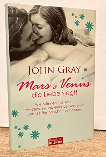 Mars und Venus - die Liebe siegt!: Wie Männer und Frauen trotz Stress im Job - einander verstehen und die Partnerschaft verbessern -