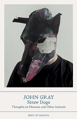 Straw Dogs: Thoughts on Humans and Other Animals (Best of Granta)