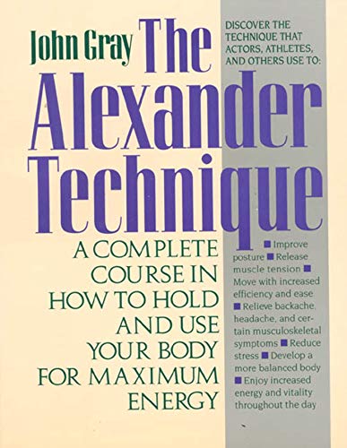 The Alexander Technique: A Complete Course in How to Hold and Use Your Body for Maximum Energy