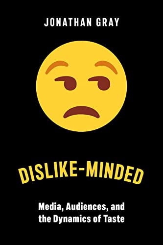 Dislike-Minded: Media, Audiences, and the Dynamics of Taste (Critical Cultural Communication, Band 37)