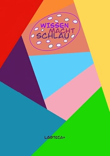 Wissen macht schlau; LGBTQIA+: Die Welt ist mehr als SCHWARZ und WEISS! von epubli