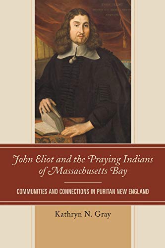 John Eliot and the Praying Indians of Massachusetts Bay: Communities and Connections in Puritan New England von Bucknell University Press
