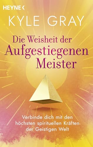 Die Weisheit der Aufgestiegenen Meister: Verbinde dich mit den höchsten spirituellen Kräften der Geistigen Welt Die Weisheit der Aufgestiegenen Meister: Verbinde dich mit den höchsten spirituellen Kräften der Geistigen Welt von Heyne Verlag