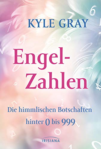Engel-Zahlen: Die himmlischen Botschaften hinter 0 bis 999 von Irisiana