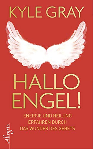 Hallo Engel!: Energie und Heilung erfahren durch das Wunder des Gebets