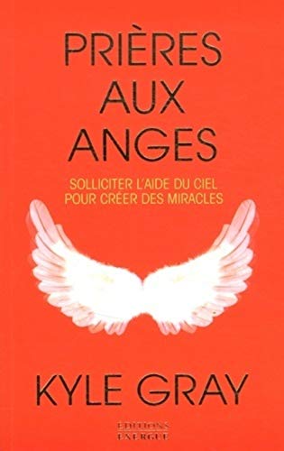 Prières aux anges: Solliciter l'aide du ciel pour créer des miracles Prières aux anges: Solliciter l'aide du ciel pour créer des miracles