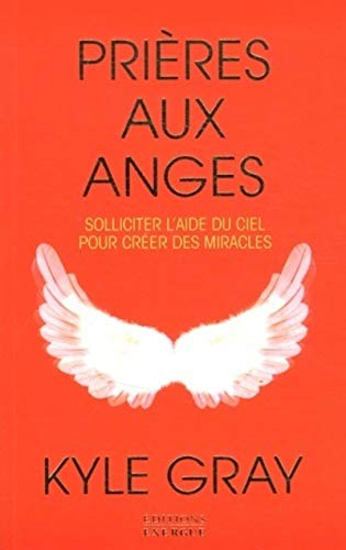 Prières aux anges: Solliciter l'aide du ciel pour créer des miracles