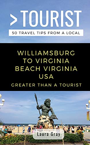 Greater Than a Tourist Williamsburg To Virginia Beach USA: 50 Travel Tips from a Local (Greater Than a Tourist Virginia, Band 305)