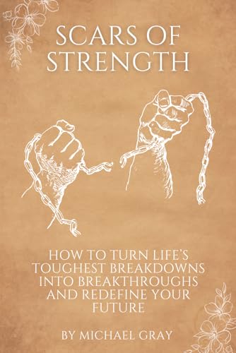 Scars of Strength: How to Turn Life’s Toughest Breakdowns into Breakthroughs and Redefine Your Future von Independently published